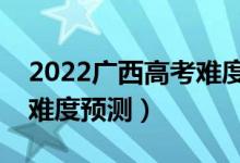 2022廣西高考難度全國(guó)排名第幾（廣西高考難度預(yù)測(cè)）
