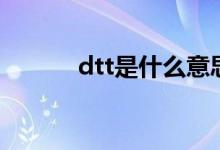 dtt是什么意思?。╠tt是什么）