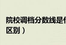 院校調(diào)檔分數(shù)線是什么意思（和錄取分數(shù)線的區(qū)別）