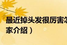最近掉頭發(fā)很厲害怎么辦（治療方法簡(jiǎn)單給大家介紹）