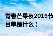 青春芒果夜2019節(jié)目單（青春芒果夜2019節(jié)目單是什么）