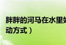 胖胖的河馬在水里如何移動（河馬在水里的移動方式）