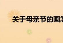 關(guān)于母親節(jié)的畫怎么畫（應(yīng)該這樣畫）