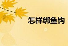 怎樣綁魚鉤（魚鉤綁法介紹）