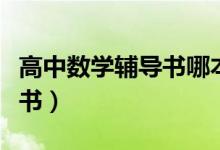 高中數學輔導書哪本好（高考數學最好的輔導書）