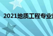 2021地質工程專業(yè)就業(yè)前景（好不好就業(yè)）