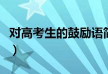 對高考生的鼓勵語簡短（給高三學(xué)生的暖心話）