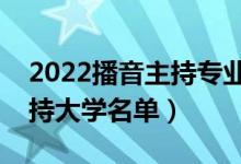 2022播音主持專(zhuān)業(yè)院校排名（最好的播音主持大學(xué)名單）