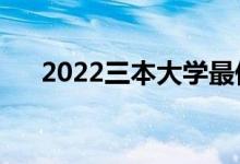 2022三本大學(xué)最低分?jǐn)?shù)線（大學(xué)排名）