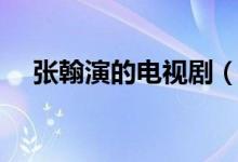 張翰演的電視劇（張翰演的電視劇推薦）