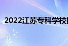 2022江蘇?？茖W(xué)校排名（專科院校排行榜）