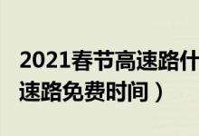 2021春節(jié)高速路什么時候免費(2021春節(jié)高速路免費時間)