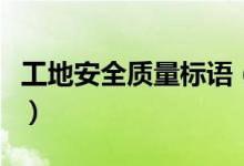 工地安全質(zhì)量標(biāo)語(yǔ)（工地安全質(zhì)量標(biāo)語(yǔ)有哪些）