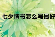 七夕情書怎么寫最好（七夕情書怎么寫經(jīng)典）