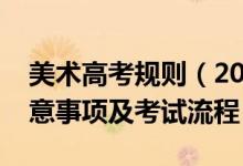 美術(shù)高考規(guī)則（2022美術(shù)類專業(yè)高考備考注意事項及考試流程）