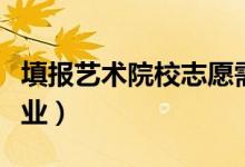 填報藝術(shù)院校志愿需注意哪些問題（怎樣選專業(yè)）