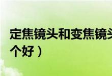 定焦鏡頭和變焦鏡頭(望遠鏡定焦和變焦的哪個好)