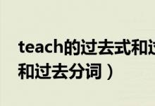 teach的過(guò)去式和過(guò)去分詞（teach的過(guò)去式和過(guò)去分詞）