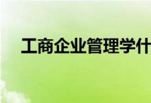 工商企業(yè)管理學(xué)什么（主修課程有哪些）