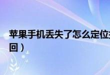 蘋果手機丟失了怎么定位找回(蘋果手機丟失了如何定位找回)