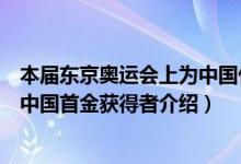本屆東京奧運會上為中國代表團(tuán)奪得首金的是（東京奧運會中國首金獲得者介紹）