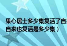果心居士多少集復(fù)活了自來也（火影忍者博人傳果心居士把自來也復(fù)活是多少集）