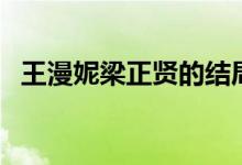 王漫妮梁正賢的結(jié)局（王漫妮梁正賢介紹）