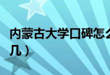 內(nèi)蒙古大學(xué)口碑怎么樣好就業(yè)嗎（全國排名第幾）