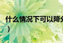 什么情況下可以降分錄?。ń捣咒浫∈裁匆馑迹?class=