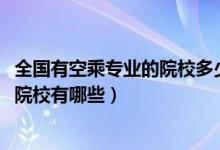 全國有空乘專業(yè)的院校多少所（2022全國開設(shè)空中乘務(wù)專業(yè)院校有哪些）