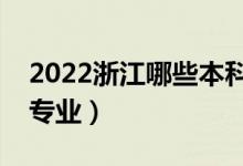 2022浙江哪些本科大學(xué)開(kāi)設(shè)專(zhuān)科（都有什么專(zhuān)業(yè)）