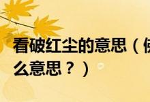 看破紅塵的意思（佛教中常說(shuō)的看破紅塵是什么意思？）