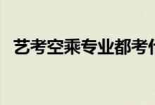 藝考空乘專業(yè)都考什么（考試內容有哪些）