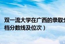 雙一流大學(xué)在廣西的錄取分?jǐn)?shù)線（2022雙一流大學(xué)在廣西投檔分?jǐn)?shù)線及位次）