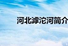 河北滹沱河簡(jiǎn)介（河北滹沱河介紹）