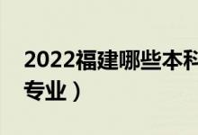 2022福建哪些本科大學(xué)開設(shè)?？疲ǘ加惺裁磳I(yè)）