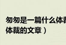 匆匆是一篇什么體裁的小說（匆匆是一篇什么體裁的文章）