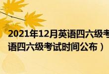 2021年12月英語四六級考試時間有變化嗎（2021年12月英語四六級考試時間公布）