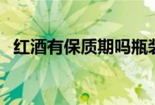 紅酒有保質(zhì)期嗎瓶裝（紅酒有沒(méi)有保質(zhì)期）