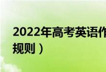 2022年高考英語(yǔ)作文評(píng)分細(xì)則（有哪些評(píng)分規(guī)則）