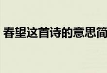 春望這首詩的意思簡(jiǎn)短（春望這首詩的意思）