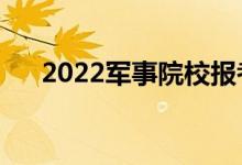 2022軍事院校報考條件（有什么要求）