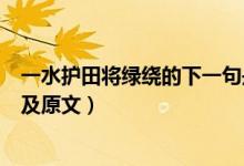 一水護(hù)田將綠繞的下一句是什么（一水護(hù)田將綠繞的下一句及原文）