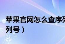 蘋果官網(wǎng)怎么查序列號(hào)（怎么在蘋果官網(wǎng)查序列號(hào)）