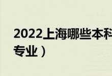 2022上海哪些本科大學(xué)開(kāi)設(shè)專(zhuān)科（都有什么專(zhuān)業(yè)）