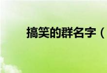 搞笑的群名字(搞笑的群名字集錦)