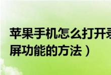 蘋果手機怎么打開錄屏功能（蘋果手機打開錄屏功能的方法）