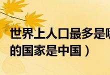 世界上人口最多是哪個國家（世界上人口最多的國家是中國）