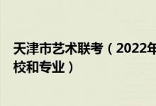 天津市藝術(shù)聯(lián)考（2022年承認(rèn)天津藝術(shù)統(tǒng)考/聯(lián)考成績(jī)的院校和專業(yè)）