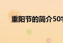 重陽節(jié)的簡介50字（主要風俗是什么）